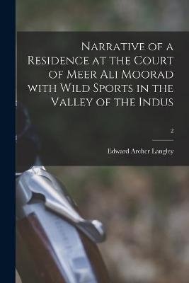 Narrative of a Residence at the Court of Meer Ali Moorad With Wild Sports in the Valley of the Indus; 2 - Edward Archer Langley