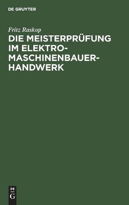 Die Meisterpr&uuml;fung im Elektro-Maschinenbauer-Handwerk - Fritz Raskop