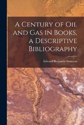 A Century of Oil and Gas in Books, a Descriptive Bibliography
