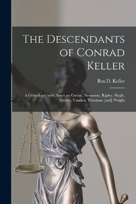 The Descendants of Conrad Keller; a Genealogy, With Notes on Gwinn, Newsome, Ripley, Slagle, Speece, Vanden, Wiseman [and] Wright - 