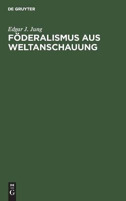 F&ouml;deralismus aus Weltanschauung - Edgar J. Jung