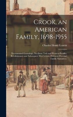 Crook, an American Family, 1698-1955; Documented Genealogy, Northern Trek and Western Exodus, Revolutionary and Subsequent War Letters, Pertinent Personal Family Narratives. - Charles Henry 1873- Leavitt