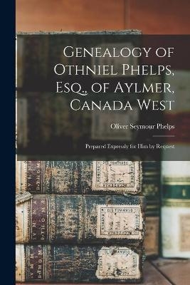 Genealogy of Othniel Phelps, Esq., of Aylmer, Canada West