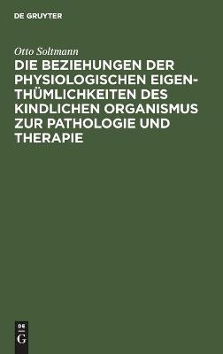 Die Beziehungen der physiologischen Eigenth&uuml;mlichkeiten des kindlichen Organismus zur Pathologie und Therapie - Otto Soltmann
