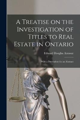 A Treatise on the Investigation of Titles to Real Estate in Ontario [microform]