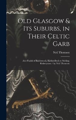 Old Glasgow & Its Suburbs, in Their Celtic Garb - Neil Thomson