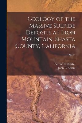 Geology of the Massive Sulfide Deposits at Iron Mountain, Shasta County, California; No.14