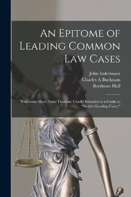 An Epitome of Leading Common Law Cases; With Some Short Notes Thereon - John Indermaur, Charles A Bucknam