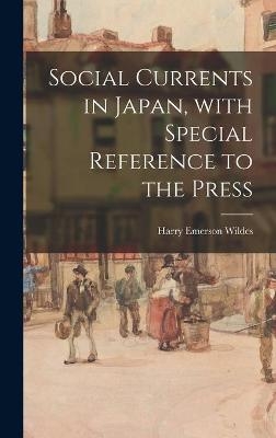 Social Currents in Japan, With Special Reference to the Press - Harry Emerson 1890-1982 Wildes