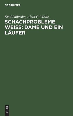Schachprobleme Wei&szlig;: Dame und ein L&auml;ufer - Emil Palkoska, Alain C. White