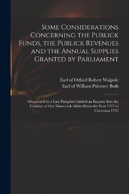 Some Considerations Concerning the Publick Funds, the Publick Revenues and the Annual Supplies Granted by Parliament - 