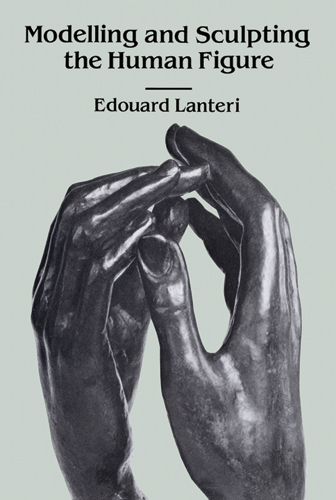 Modelling and Sculpting the Human Figure -  Edouard Lanteri