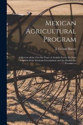 Mexican Agricultural Program; a Review of the First Six Years of Activity Under the Joint Auspices of the Mexican Government and the Rockefeller Foundation