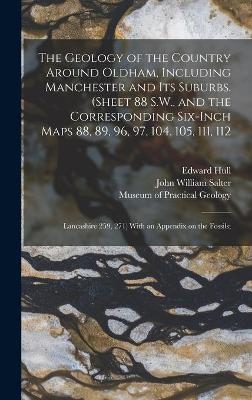 The Geology of the Country Around Oldham, Including Manchester and Its Suburbs. (Sheet 88 S.W., and the Corresponding Six-inch Maps 88, 89, 96, 97, 104, 105, 111, 112; Lancashire 259, 271) With an Appendix on the Fossils;