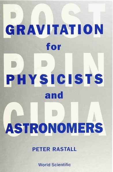 POSTPRINCIPIA:GRAVIATATION FORPHYSICISTS - Peter Rastall