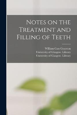 Notes on the Treatment and Filling of Teeth [electronic Resource]