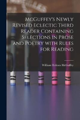 McGuffey's Newly Revised Eclectic Third Reader Containing Selections in Prose and Poetry With Rules for Reading - William Holmes 1800-1873 McGuffey
