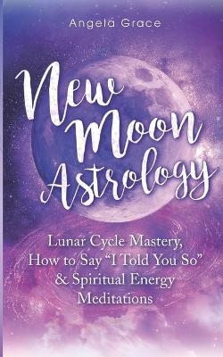 New Moon Astrology - Angela Grace