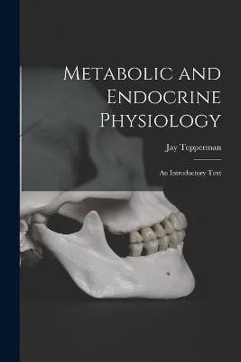 Metabolic and Endocrine Physiology; an Introductory Text - Jay 1913- Tepperman
