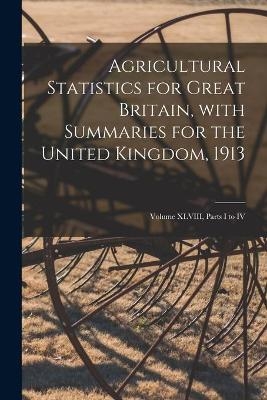 Agricultural Statistics for Great Britain, With Summaries for the United Kingdom, 1913 -  Anonymous