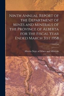 Ninth Annual Report of the Department of Mines and Minerals of the Province of Alberta for the Fiscal Year Ended March 31st 1958; 1957/58 - 