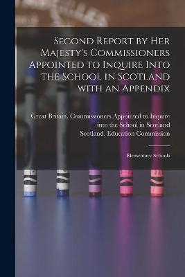 Second Report by Her Majesty's Commissioners Appointed to Inquire Into the School in Scotland With an Appendix - 