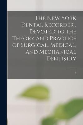 The New York Dental Recorder, Devoted to the Theory and Practice of Surgical, Medical, and Mechanical Dentistry; 3