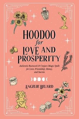 Hoodoo for Love and Prosperity - Angelie Belard