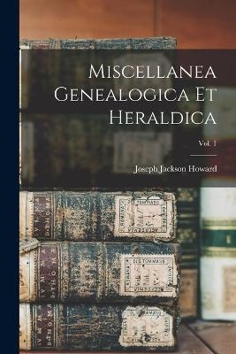 Miscellanea Genealogica Et Heraldica; Vol. 1 - Joseph Jackson 1827-1902 Howard