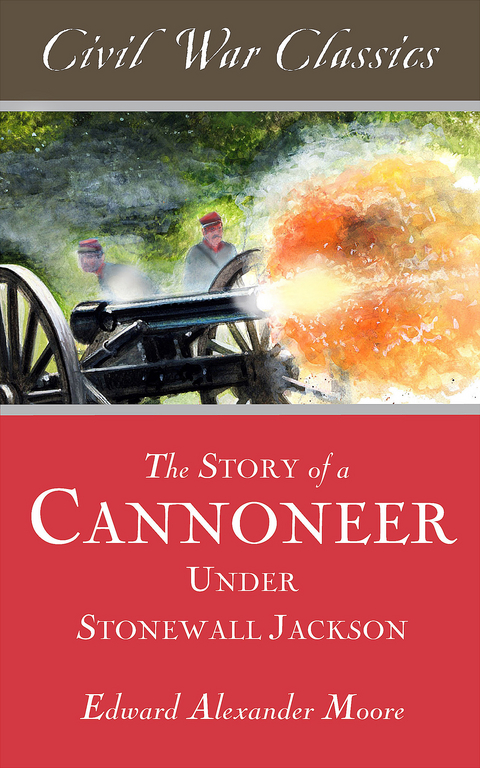 Story of a Cannoneer Under Stonewall Jackson -  Edward Alexander Moore
