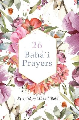 26 Bah&aacute;'&iacute; Prayers by Abdu'l-Baha (Illustrated Bahai Prayer Book) - 'Abdu'l -Bah&aacute;