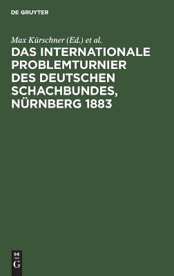 Das Internationale Problemturnier des Deutschen Schachbundes, N&uuml;rnberg 1883 - 
