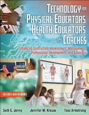 Technology for Physical Educators, Health Educators, and Coaches - Seth E. Jenny, Jennifer M. Krause, Tess Armstrong