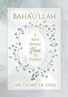 Bah&aacute;'u'll&aacute;h - The Glory of God - A Brief History & 15 Prayers -  Bah&aacute;'u'll&aacute;h