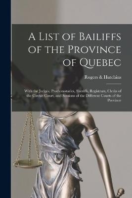 A List of Bailiffs of the Province of Quebec [microform]