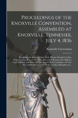 Proceedings of the Knoxville Convention, Assembled at Knoxville, Tennessee, July 4, 1836 - 