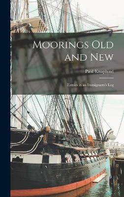 Moorings Old and New; Entries in an Immigrants's Log - Paul 1885-1964 Knaplund