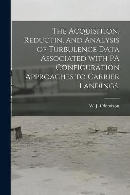 The Acquisition, Reductin, and Analysis of Turbulence Data Associated With PA Configuration Approaches to Carrier Landings. - 