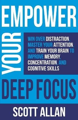 Empower Your Deep Focus - Scott Allan