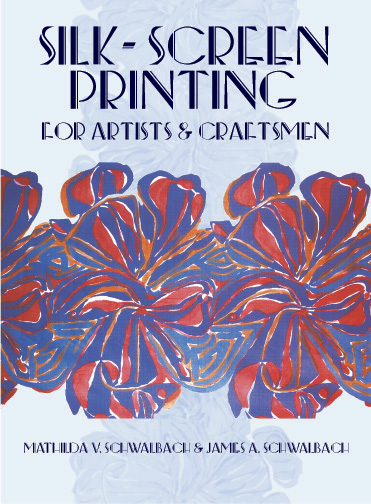 Silk-Screen Printing for Artists and Craftsmen -  Mathilda V. and James A. Schwalbach