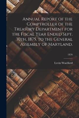 Annual Report of the Comptroller of the Treasury Department for the Fiscal Year Ended Sept. 30th, 1875, to the General Assembly of Maryland.; 1876 - 