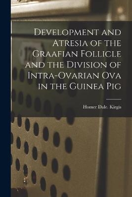 Development and Atresia of the Graafian Follicle and the Division of Intra-ovarian Ova in the Guinea Pig - Homer Dale Kirgis