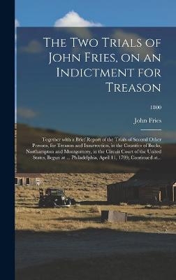 The Two Trials of John Fries, on an Indictment for Treason