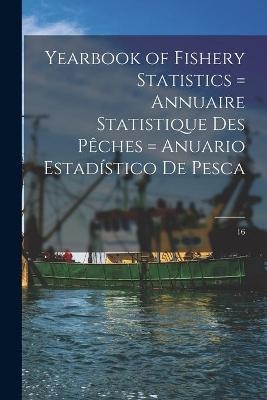 Yearbook of Fishery Statistics = Annuaire Statistique Des Pêches = Anuario Estadístico De Pesca; 16 -  Anonymous