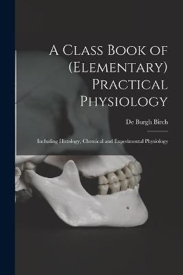A Class Book of (elementary) Practical Physiology