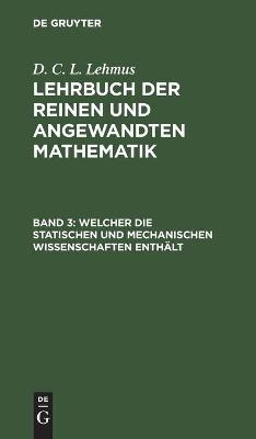 Welcher die statischen und mechanischen Wissenschaften enthält - D. C. L. Lehmus