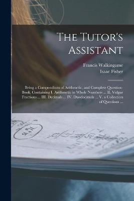 The Tutor's Assistant [microform] - Isaac Fisher