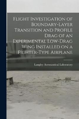 Flight Investigation of Boundary-layer Transition and Profile Drag of an Experimental Low-drag Wing Installed on a Fighter-type Airplane - 