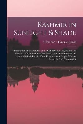 Kashmir in Sunlight & Shade; a Description of the Beauties of the Country, the Life, Habits and Humour of Its Inhabitants, and an Account of the Gradual but Steady Rebuilding of a Once Downtrodden People. With an Introd. by L.C. Dunsterville - 