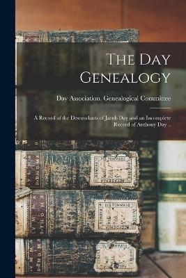 The Day Genealogy; a Record of the Descendants of Jacob Day and an Incomplete Record of Anthony Day .. - 